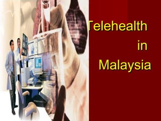 TelehealthTelehealth
inin
MalaysiaMalaysia
 