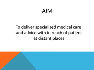 AIM
To deliver specialized medical care
and advice with in reach of patient
at distant places
 