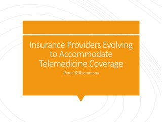 Insurance Providers Evolving
to Accommodate
Telemedicine Coverage
Peter Killcommons
 
