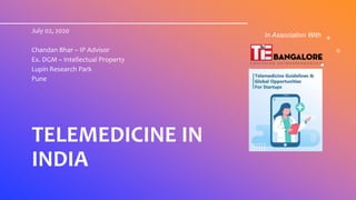 TELEMEDICINE IN
INDIA
July 02, 2020
Chandan Bhar – IP Advisor
Ex. DGM – Intellectual Property
Lupin Research Park
Pune
In Association With
 
