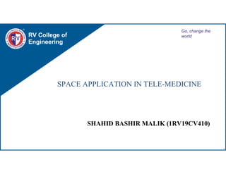 RV College of
Engineering
Go, change the
world
SPACE APPLICATION IN TELE-MEDICINE
SHAHID BASHIR MALIK (1RV19CV410)
1
 