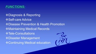 FUNCTIONS:
Diagnosis & Reporting
Self-care Advice
Disease Prevention & Health Promotion
Maintaining Medical Records
T...