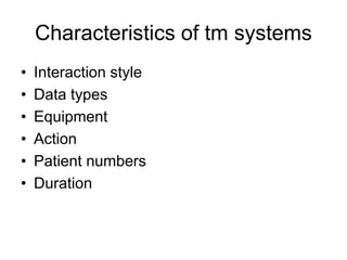 Characteristics of tm systems
• Interaction style
• Data types
• Equipment
• Action
• Patient numbers
• Duration
 