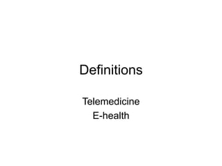 Definitions
Telemedicine
E-health
 