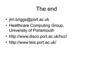 The end
• jim.briggs@port.ac.uk
• Healthcare Computing Group,
University of Portsmouth
• http://www.disco.port.ac.uk/hcc/
• http://www.teis.port.ac.uk/
 