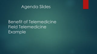 Agenda Slides
Benefit of Telemedicine
Field Telemedicine
Example
 