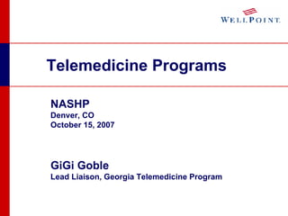 NASHP  Denver, CO October 15, 2007 GiGi Goble Lead Liaison, Georgia Telemedicine Program  Telemedicine Programs 