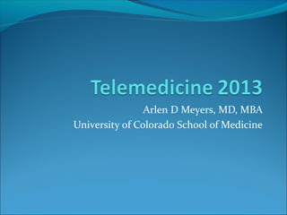 Arlen D Meyers, MD, MBA
University of Colorado School of Medicine
 
