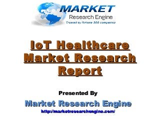 IoT HealthcareIoT Healthcare
Market ResearchMarket Research
ReportReport
Presented ByPresented By
Market Research EngineMarket Research Engine
http://marketresearchengine.com/http://marketresearchengine.com/
 