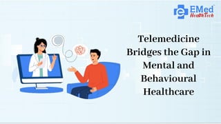 Telemedicine
Bridges the Gap in
Mental and
Behavioural
Healthcare
 