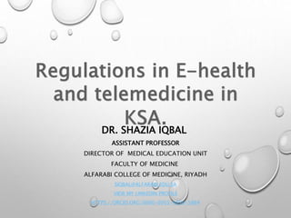 DR. SHAZIA IQBAL
ASSISTANT PROFESSOR
DIRECTOR OF MEDICAL EDUCATION UNIT
FACULTY OF MEDICINE
ALFARABI COLLEGE OF MEDICINE, RIYADH
SIQBAL@ALFARABI.EDU.SA
VIEW MY LINKEDIN PROFILE
HTTPS://ORCID.ORG/0000-0003-4890-5864
 