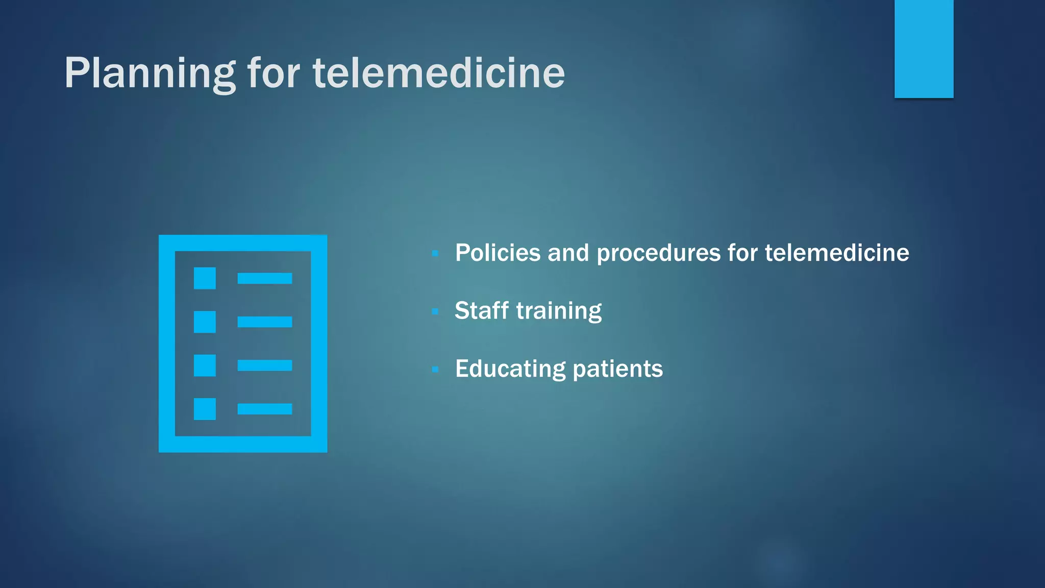 ▪ Policies and procedures for telemedicine
▪ Staff training
▪ Educating patients
Planning for telemedicine
