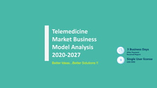 Telemedicine
Market Business
Model Analysis
2020-2027
3 Business Days
After Payment
Received Report
Single User license
USD 2999
Better Ideas...Better Solutions !!
 
