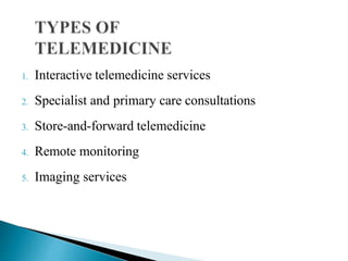 1. Interactive telemedicine services
2. Specialist and primary care consultations
3. Store-and-forward telemedicine
4. Remote monitoring
5. Imaging services
 
