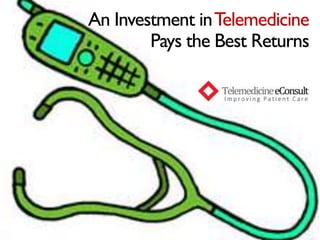 An Investment in Telemedicine
        Pays the Best Returns
 