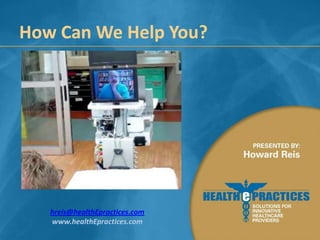 How Can We Help You?

hreis@healthEpractices.com
www.healthEpractices.com

 