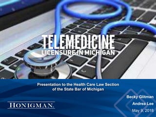 Becky Glitman
Andrea Lee
May 9, 2018
Presentation to the Health Care Law Section
of the State Bar of Michigan
 