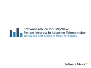 Software Advice IndustryView:
Patient Interest in Adopting Telemedicine
Trends and best practices from the industry
 