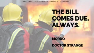 THE BILL
COMES DUE.
ALWAYS.
MORDO
DOCTOR STRANGE
F E R R A M E N T A S D I G I T A I S A O S E R V I Ç O D A M E D I C I N A
 
