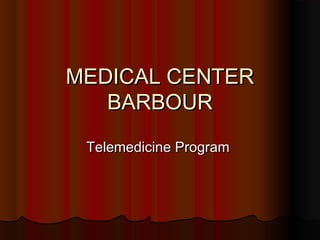 MEDICAL CENTER
BARBOUR
Telemedicine Program

 