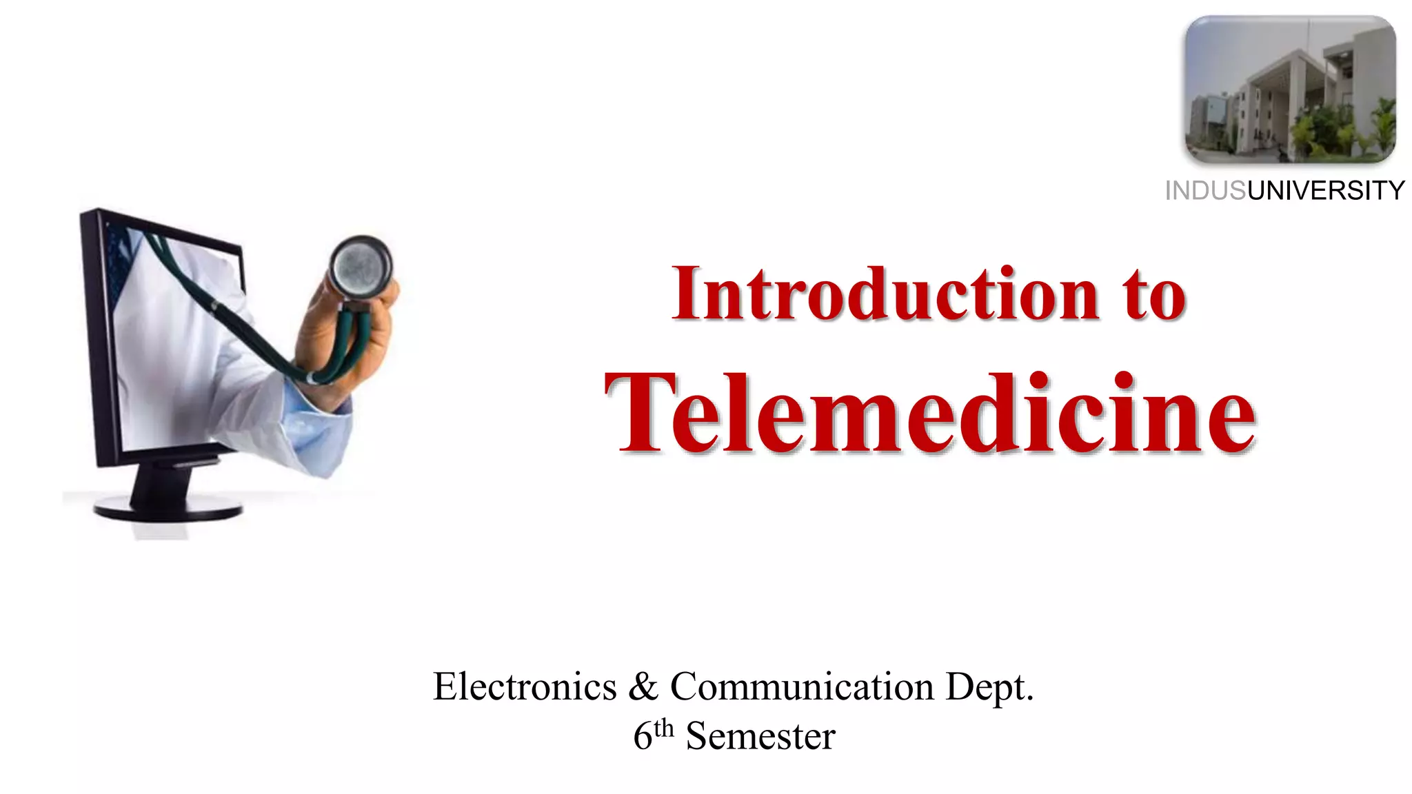 Introduction to
Telemedicine
INDUSUNIVERSITY
Electronics & Communication Dept.
6th Semester