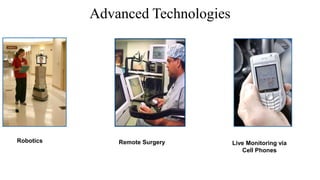 Advanced Technologies
Robotics Remote Surgery Live Monitoring via
Cell Phones
 