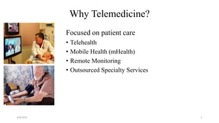 Focused on patient care
• Telehealth
• Mobile Health (mHealth)
• Remote Monitoring
• Outsourced Specialty Services
Why Telemedicine?
4/8/2015 5
 