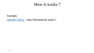 How it works ?
Example:
Jennifer's Story : How Telemedicine works ?
4/8/2015 6
 