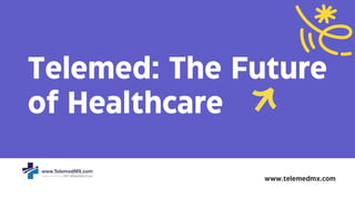 Telemed: The Future
of Healthcare
www.telemedmx.com
 