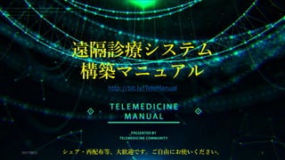 http://bit.ly/TeleManual
2017/9/14
1
シェア・再配布等、大歓迎です。ご自由にお使いください。
遠隔診療システム
構築マニュアル
 