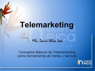 Telemarketing
MSc. David Ulloa Soto
Conceptos Básicos de Telemarketing
como herramienta de Venta y Servicio
 