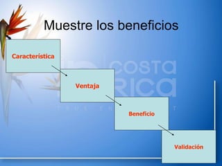 Muestre los beneficios
Característica
Ventaja
Beneficio
Validación
 