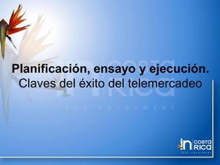Planificación, ensayo y ejecución.
Claves del éxito del telemercadeo
 