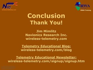 Conclusion
Thank You!
Jim Mimlitz
Navionics Research Inc.
wireless-telemetry.com
Telemetry Educational Blog:
wireless-tele...