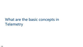 What are the basic concepts in
Telemetry
 