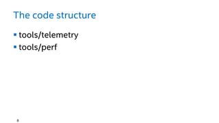 The code structure
 tools/telemetry
 tools/perf
8
 