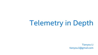 Telemetry in Depth
Tianyou Li
tianyou.li@gmail.com
 