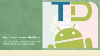 http://www.telemoveisdroid.com
Loja Telemoveis - Telemóveis Dual Sim
Android Baratos e Desbloqueados

 