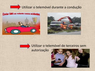 Utilizar o telemóvel durante a conduçãoUtilizar o telemóvel de terceiros sem autorização