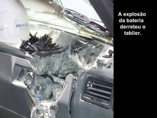 A explosão
da bateria
derreteu o
tablier.
 