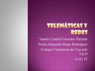 Yannis Camila Corredor Parrado
Paula Alejandra Rojas Rodríguez
Colegio Clemencia de Caycedo
I.E.D
11-01 JT

 