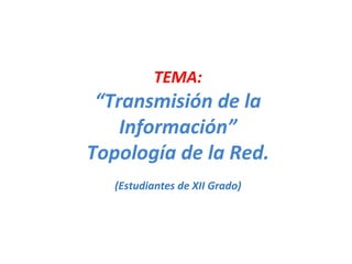TEMA: “ Transmisión de la Información” Topología de la Red. (Estudiantes de XII Grado) 