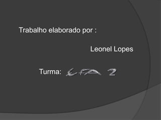Trabalho elaborado por :Leonel LopesTurma: