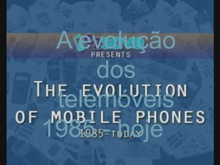 A evolução dos telemóveis1985 - hoje