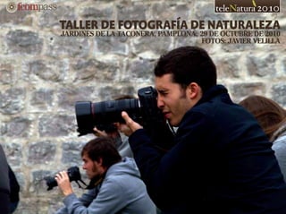taller de fotografía de naturaleza
TALLER DE FOTOGRAFÍA DE NATURALEZA
JARDINES DE LA TACONERA, PAMPLONA, 29 DE OCTUBRE DE 2010
FOTOS: JAVIER VELILLA
 