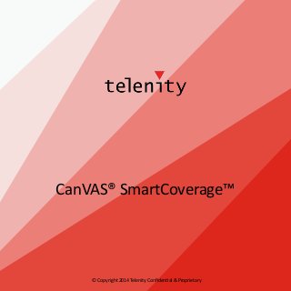 CanVAS® SmartCoverage™

© Copyright 2014 Telenity Confidential & Proprietary

 