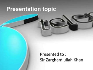 Presentation topic

Presented to :
Sir Zargham ullah Khan

 