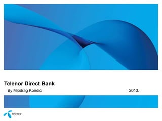 Telenor Direct Bank
By Miodrag Kondić 2013.
 