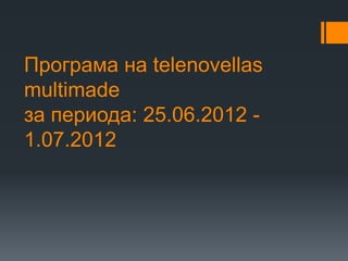 Програма на telenovellas
multimade
за периода: 25.06.2012 -
1.07.2012
 