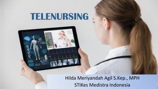 Telenursing
Hilda Meriyandah Agil S.Kep., MPH
STIKes Medistra Indonesia
TELENURSING
 